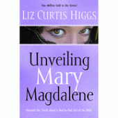 Unveiling Mary Magdalene By Liz Curtis Higgs 